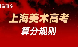 上海美术高考最新算分规则和录取方式！你了解多少？